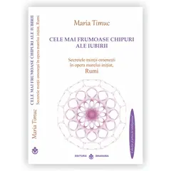 Cele mai frumoase chipuri ale iubirii. Secretele mintii omenesti in opera marelui initiat, Rumi - Maria Timuc, carte