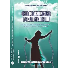Ghid de armonizare a celor 4 corpuri - Iulia Roxana Oroviceanu, carte