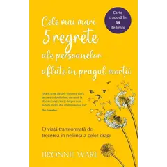 Cele mai mari 5 regrete ale persoanelor aflate în pragul morții - Bronnie Ware, carte