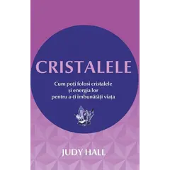 Cristalele Cum poți folosi cristalele - Judy Hall, carte