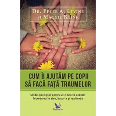 Cum îi ajutăm pe copii să facă față traumelor – Dr. Peter A. Levine, Maggie Kline, carte