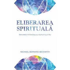 Eliberarea spirituală - Michael Bernard Beckwith, carte