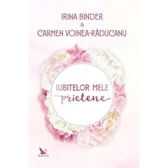 Iubitelor mele prietene – Irina Binder, Carmen Voinea Raducanu, carte