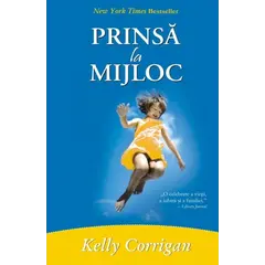 Prinsă la mijloc - Kelly Corrigan, carte