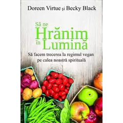 Să ne hrănim în lumină - Doreen Virtue, Becky Black, carte