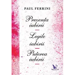 Prezența iubirii. Legile iubirii. Puterea iubirii – Paul Ferrini, carte