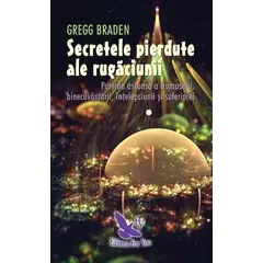 Secretele pierdute ale rugăciunii – Gregg Braden, carte