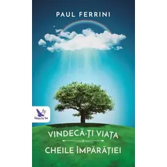 Vindecă-ți viața. Cheile Împărăției – Paul Ferrini, carte