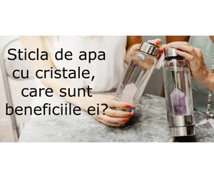 Sticle de apa cu cristale, care sunt beneficiile ei?