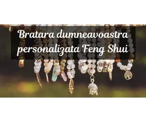 Brățara Dumneavoastră personalizată Feng Shui