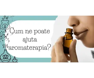 Cum ne poate ajuta aromaterapia?