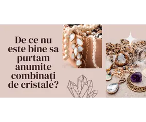 De ce nu este bine sa purtam anumite combinați de cristale