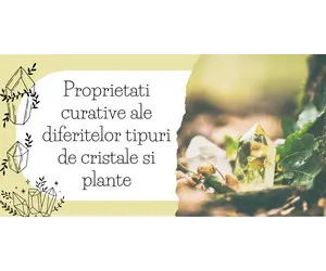 Proprietati curative ale diferitelor tipuri de cristale si plante