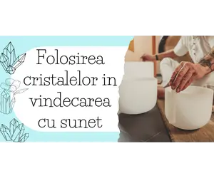 Folosirea cristalelor in vindecarea cu sunet