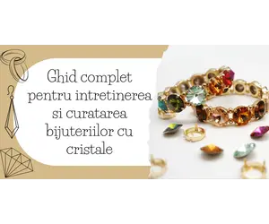 Ghid complet pentru intretinerea si curatarea bijuteriilor cu cristale