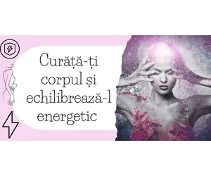 Curăță-ți corpul și echilibrează-l energetic