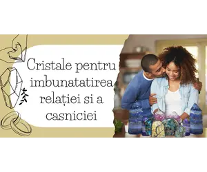 Cristale pentru imbunatatirea relației si a casniciei