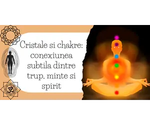 Cristale si chakre: conexiunea subtila dintre trup, minte si spirit
