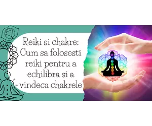 Reiki si chakre: Cum sa folosesti reiki pentru a echilibra si a vindeca chakrele