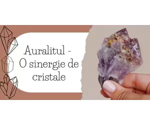 Auralitul - O sinergie de cristale