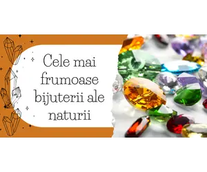 Cele mai frumoase bijuterii ale naturii