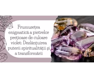 Frumusetea enigmatica a pietrelor pretioase de culoare violet: Dezlantuirea puterii spiritualitatii si a transformarii