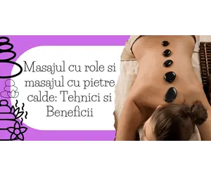 Masajul cu role si masajul cu pietre calde: Tehnici si Beneficii