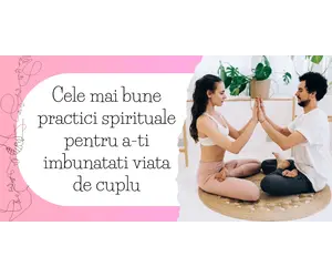 Cele mai bune practici spirituale pentru a-ti imbunatati viata de cuplu