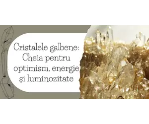 Cristalele galbene: Cheia pentru optimism, energie și luminozitate