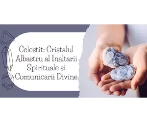 Celestit: Cristalul Albastru al Inaltarii Spirituale si Comunicarii Divine