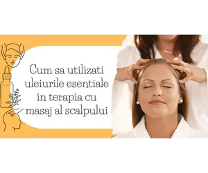Cum sa utilizati uleiurile esentiale in terapia cu masaj al scalpului