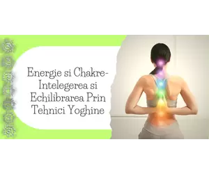Energie si Chakre-Intelegerea si Echilibrarea Prin Tehnici Yoghine