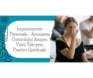 Imputernicire Personala – Asumarea Controlului Asupra Vietii Tale prin Practici Spirituale