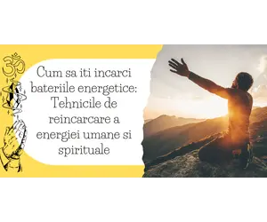 Cum sa iti incarci bateriile energetice: Tehnicile de reincarcare a energiei umane si spirituale