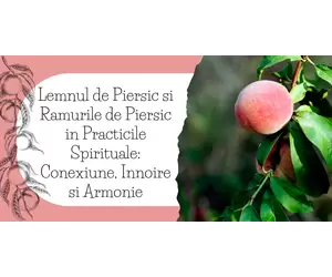 Lemnul de Piersic si Ramurile de Piersic in Practicile Spirituale: Conexiune, Innoire si Armonie