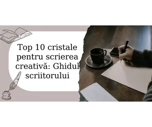 Top 10 cristale pentru scrierea creativă: Ghidul scriitorului