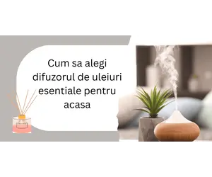 Cum sa alegi difuzorul de uleiuri esentiale pentru acasa