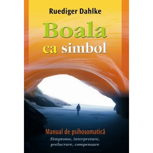 Boala ca simbol. Manual de psihosomatică - Ruediger Dahlke, carte