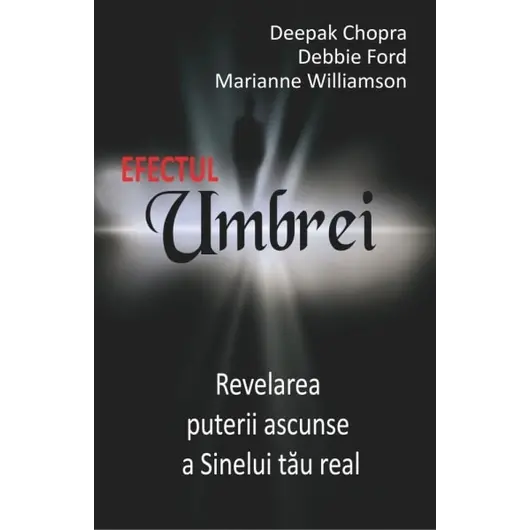 Efectul Umbrei - Deepak Chopra, dr., Debbie Ford, Marianne Williamson, carte