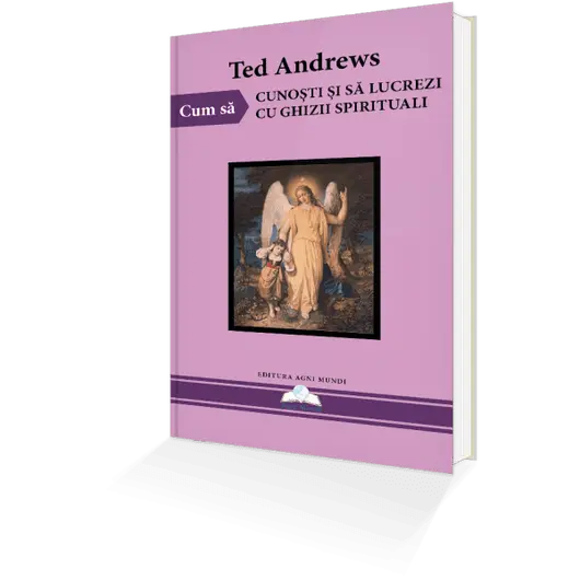 Cum Sa Cunosti si Sa Lucrezi Cu Ghizii Spirituali – Ted Andrews, carte