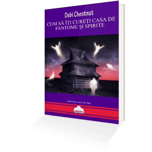 Cum Sa iti Cureti Casa De Fantome si Spirite – Debi Chestnut, carte