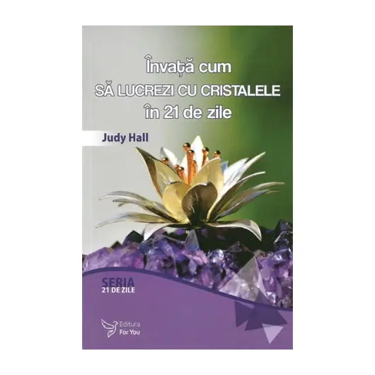 Invata cum sa lucrezi cu cristale in 21 de zile - Judy Hall, carte