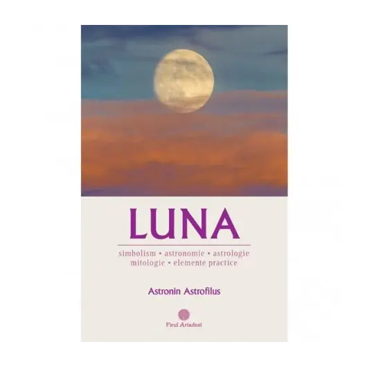 Luna: Simbolism, Astronomie, Astrologie, Mitologie, Elemente practice - Astronin Astrofilus, carte