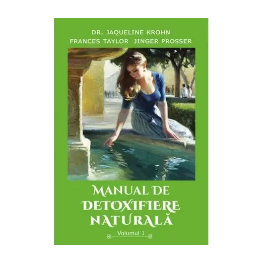 Manual de detoxifiere naturala, Vol. 1 - Dr. Jaqueline Krohn, Frances Taylor, Jinger Prosser, carte