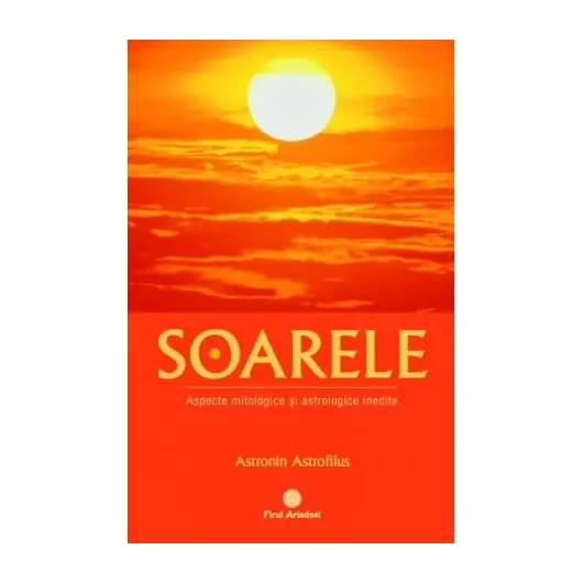 Soarele: Simbolism, Astronomie, Astrologie, Mitologie, Elemente practice - Astronin Astrofilus, carte