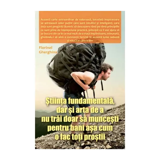 Stiinta fundamentala, dar si arta de a nu trai doar sa muncesti pentru bani asa cum o fac toti prosti - Florinel Gherghina, carte