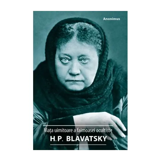 Viata uimitoare a faimoasei ocultiste H. P. Blavatsky - Anonimus, carte