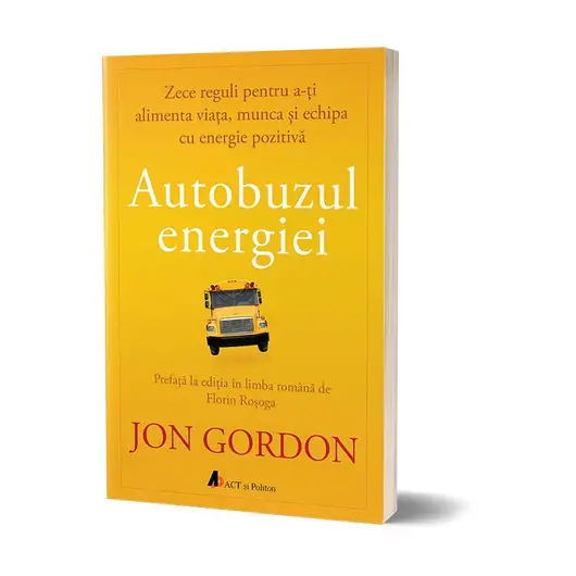 Autobuzul energiei: Zece reguli pentru a-ti alimenta viata, munca si echipa cu energie pozitiva - Jon Gordon, carte
