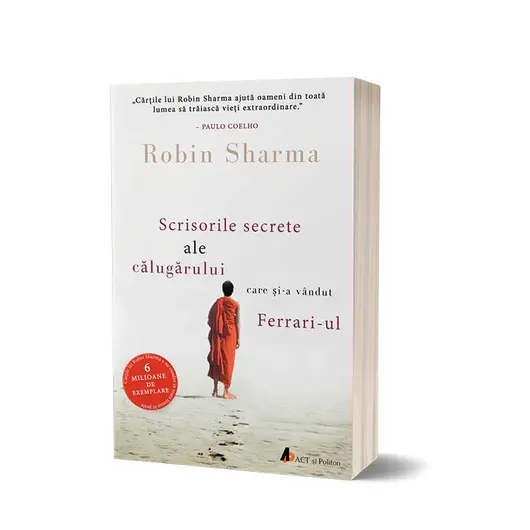 Scrisorile secrete ale calugarului care si-a vandut Ferrari-ul - Robin Sharma, carte