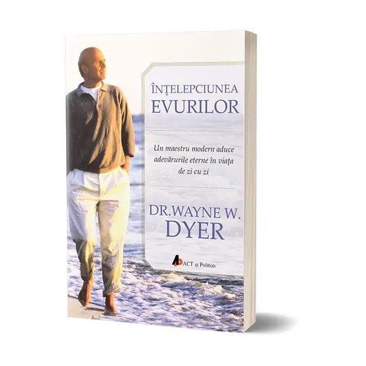 Intelepciunea evurilor: Un maestru modern aduce adevarurile eterne in viata de zi cu zi - Wayne W. Dyer, carte
